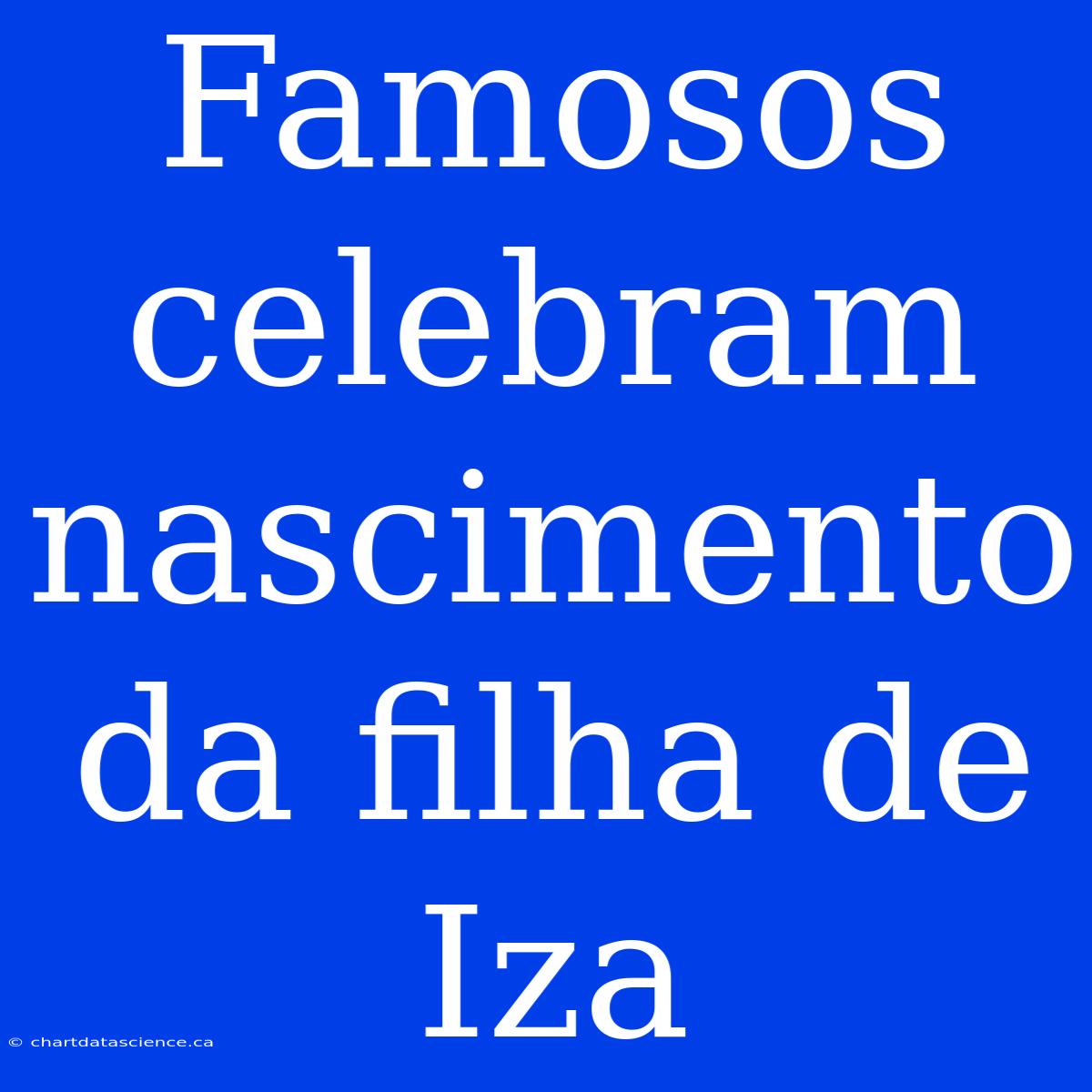 Famosos Celebram Nascimento Da Filha De Iza