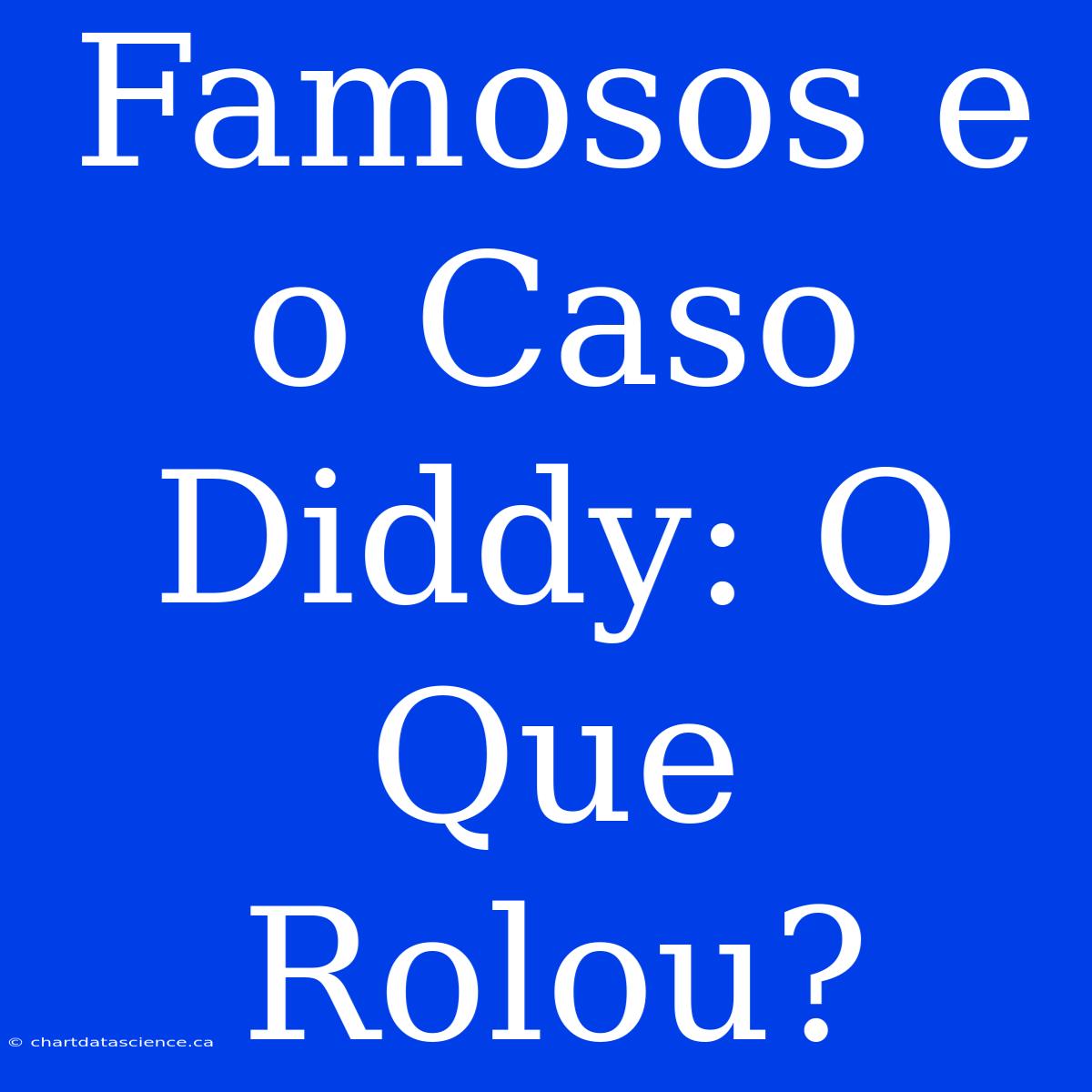 Famosos E O Caso Diddy: O Que Rolou?