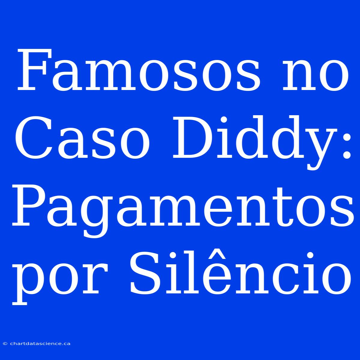 Famosos No Caso Diddy:  Pagamentos Por Silêncio