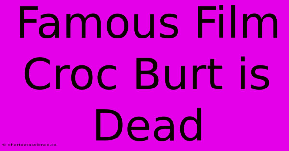 Famous Film Croc Burt Is Dead