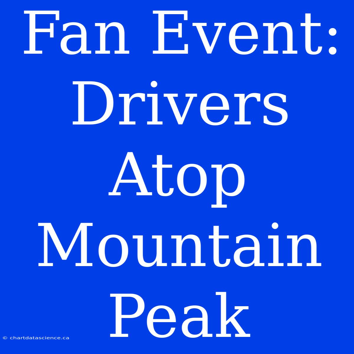 Fan Event: Drivers Atop Mountain Peak