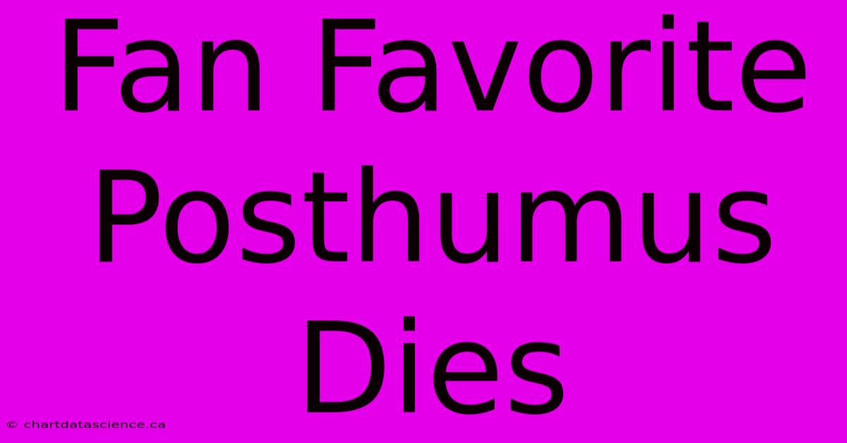 Fan Favorite Posthumus Dies