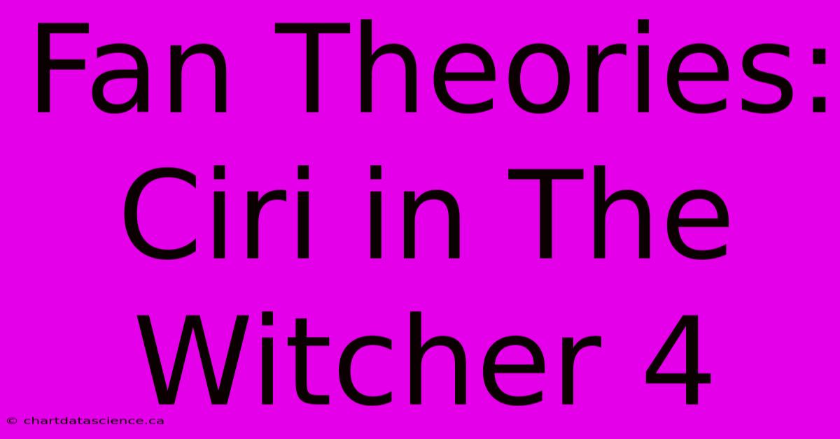 Fan Theories: Ciri In The Witcher 4