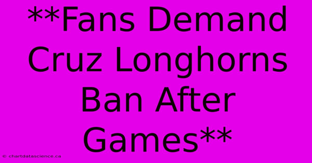 **Fans Demand Cruz Longhorns Ban After Games**