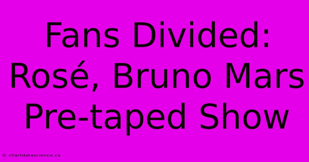 Fans Divided: Rosé, Bruno Mars Pre-taped Show