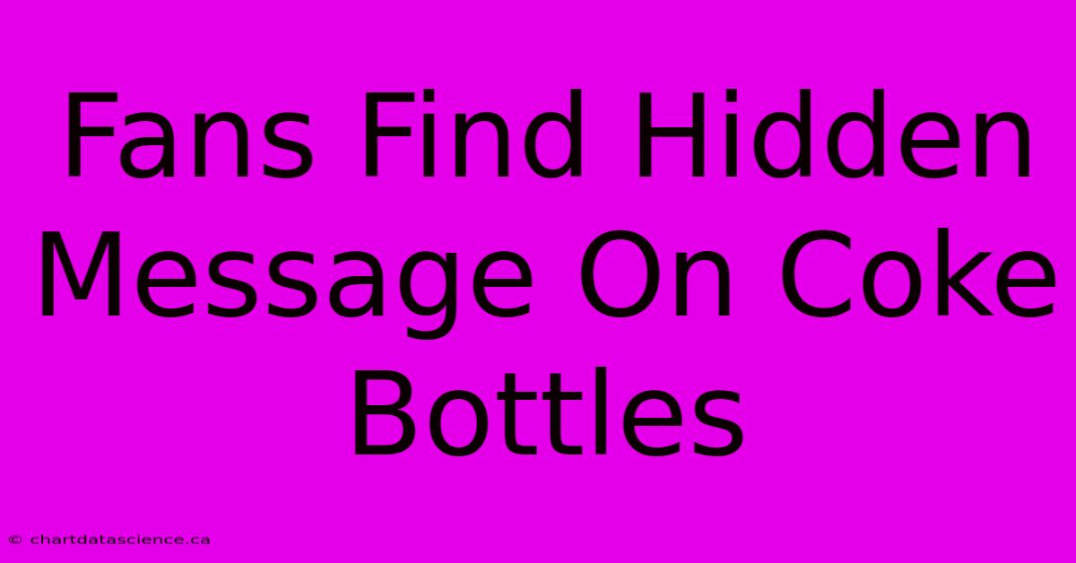 Fans Find Hidden Message On Coke Bottles