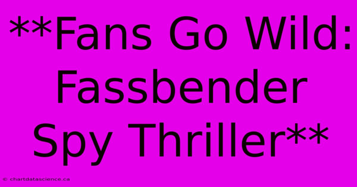 **Fans Go Wild: Fassbender Spy Thriller**