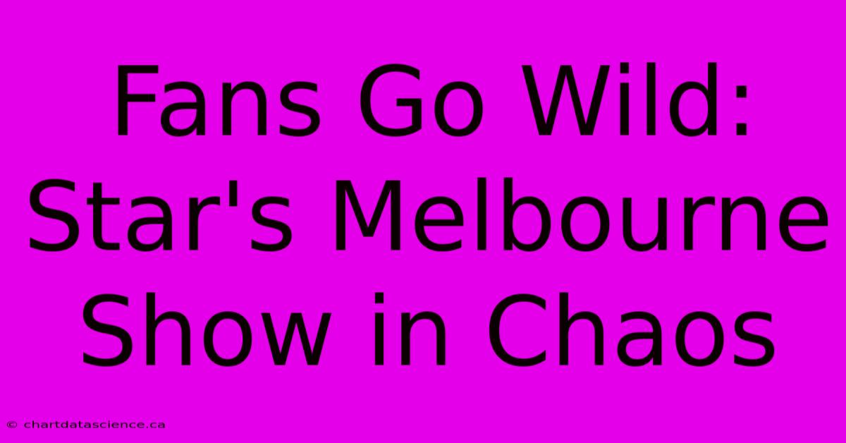 Fans Go Wild: Star's Melbourne Show In Chaos 