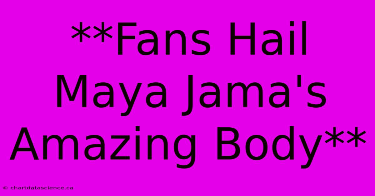 **Fans Hail Maya Jama's Amazing Body** 