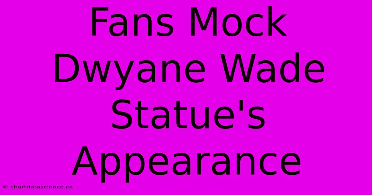 Fans Mock Dwyane Wade Statue's Appearance