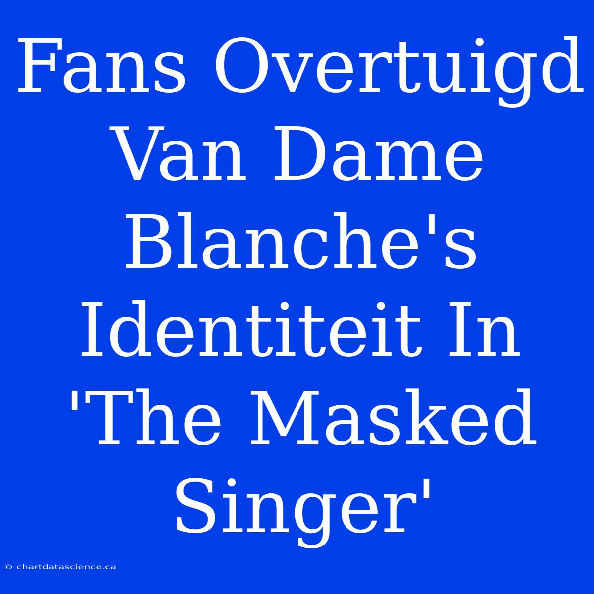 Fans Overtuigd Van Dame Blanche's Identiteit In 'The Masked Singer'