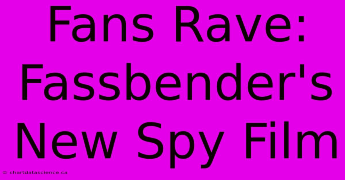 Fans Rave: Fassbender's New Spy Film