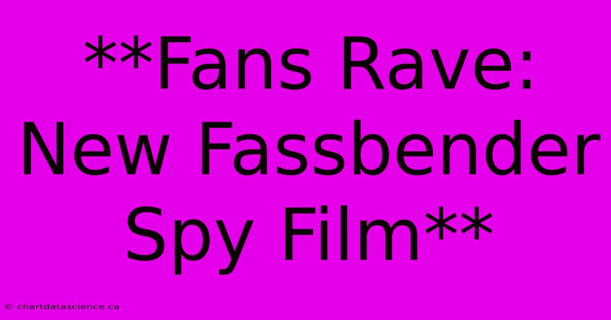 **Fans Rave: New Fassbender Spy Film**