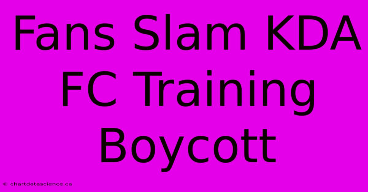 Fans Slam KDA FC Training Boycott