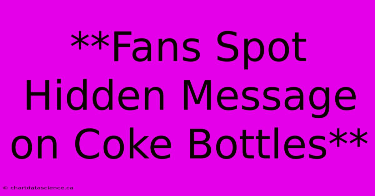 **Fans Spot Hidden Message On Coke Bottles**