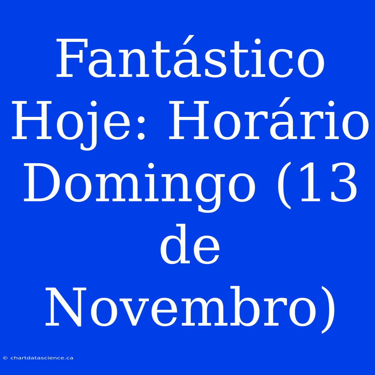 Fantástico Hoje: Horário Domingo (13 De Novembro)