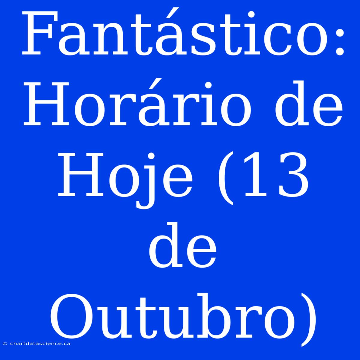 Fantástico: Horário De Hoje (13 De Outubro)