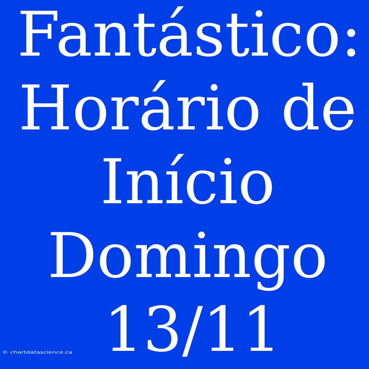 Fantástico: Horário De Início Domingo 13/11