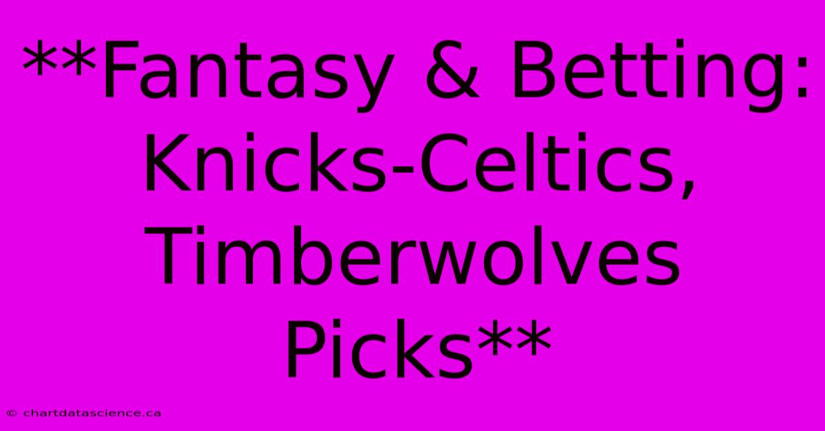 **Fantasy & Betting: Knicks-Celtics, Timberwolves Picks**