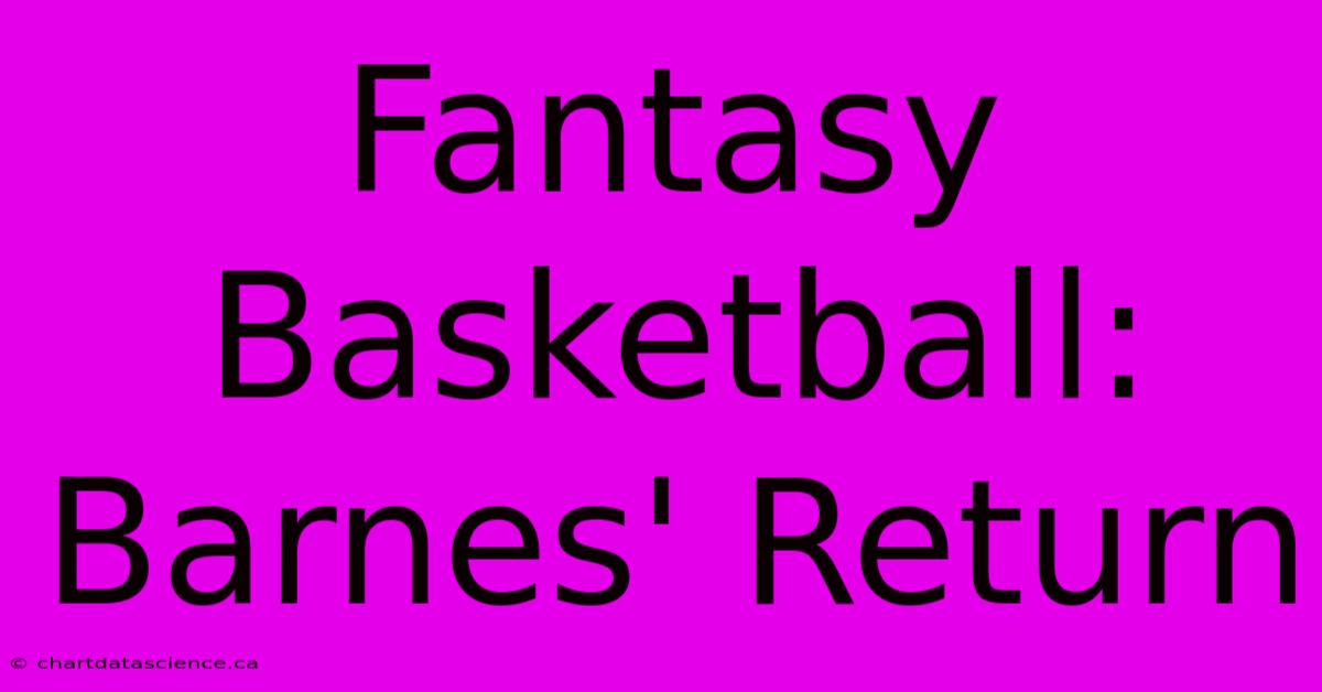 Fantasy Basketball: Barnes' Return