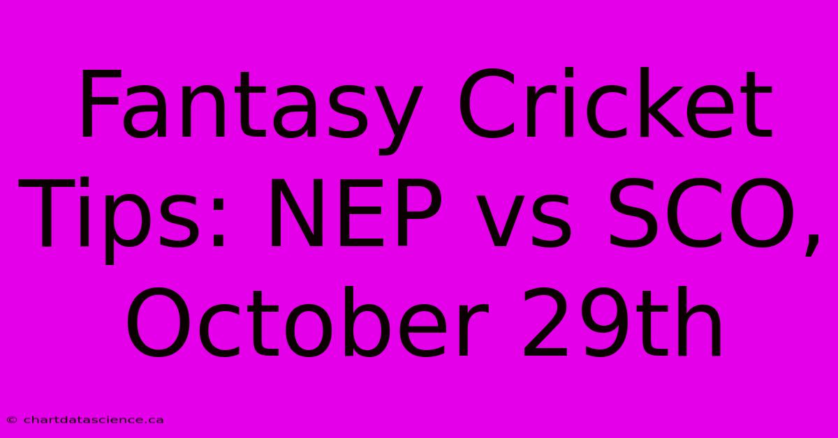 Fantasy Cricket Tips: NEP Vs SCO, October 29th 