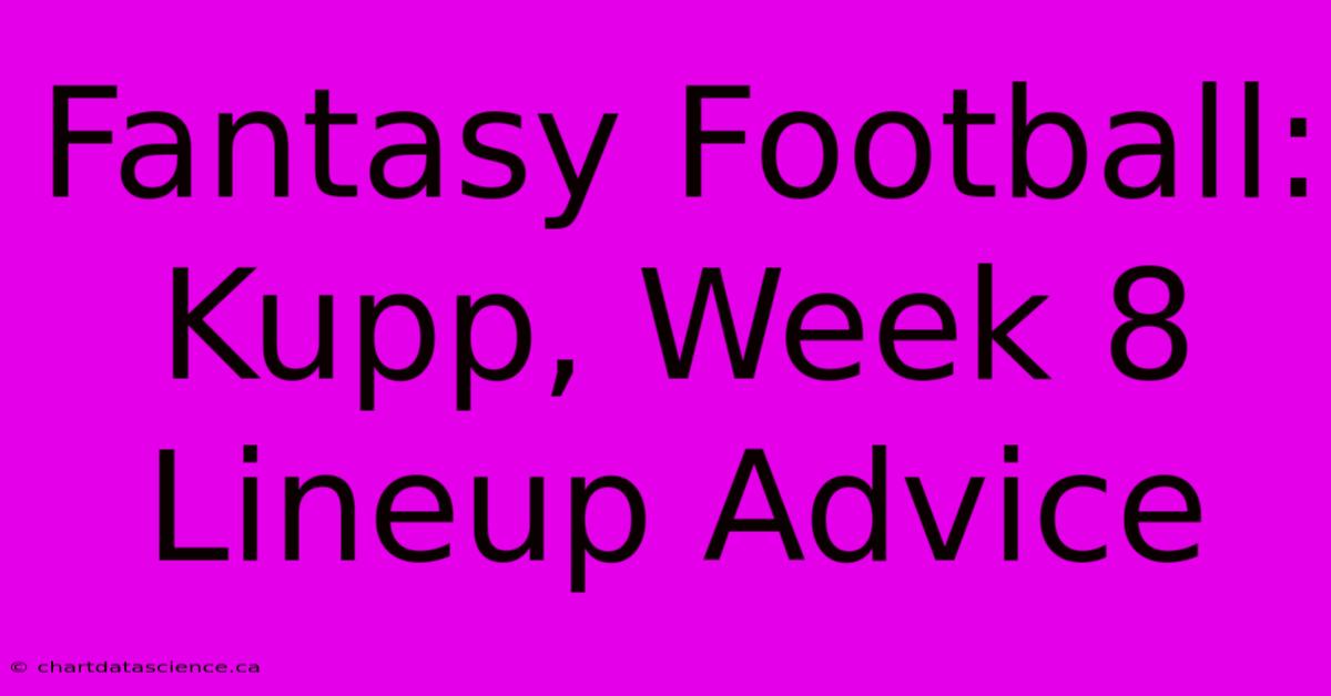 Fantasy Football: Kupp, Week 8 Lineup Advice 