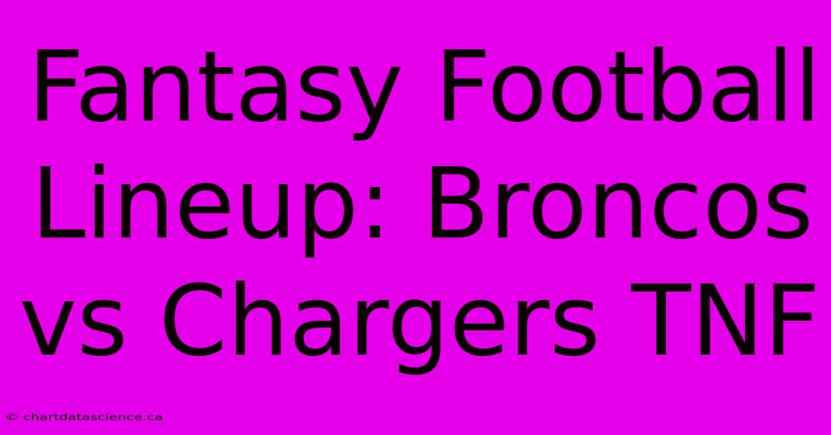 Fantasy Football Lineup: Broncos Vs Chargers TNF