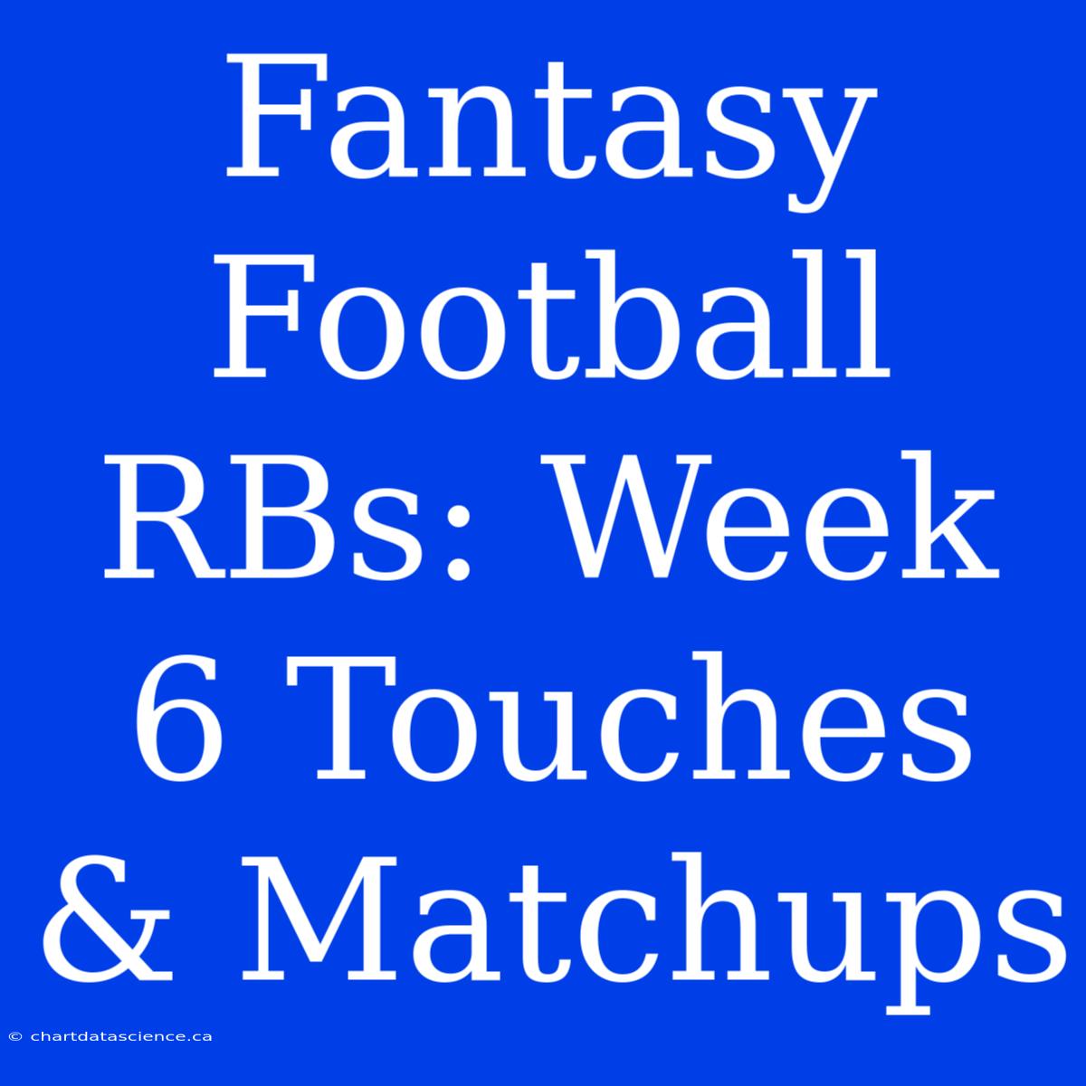 Fantasy Football RBs: Week 6 Touches & Matchups