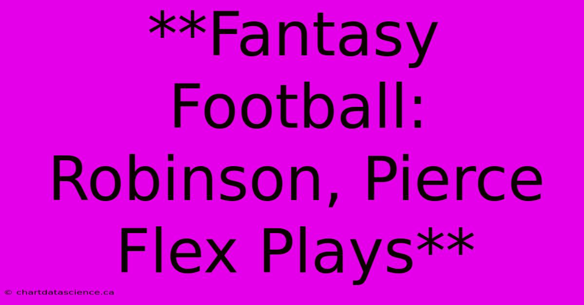 **Fantasy Football: Robinson, Pierce Flex Plays**