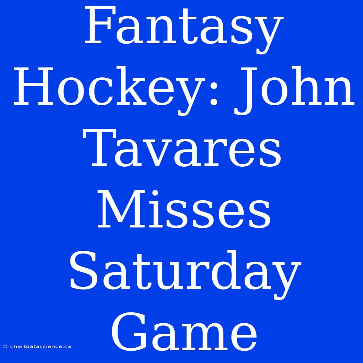 Fantasy Hockey: John Tavares Misses Saturday Game