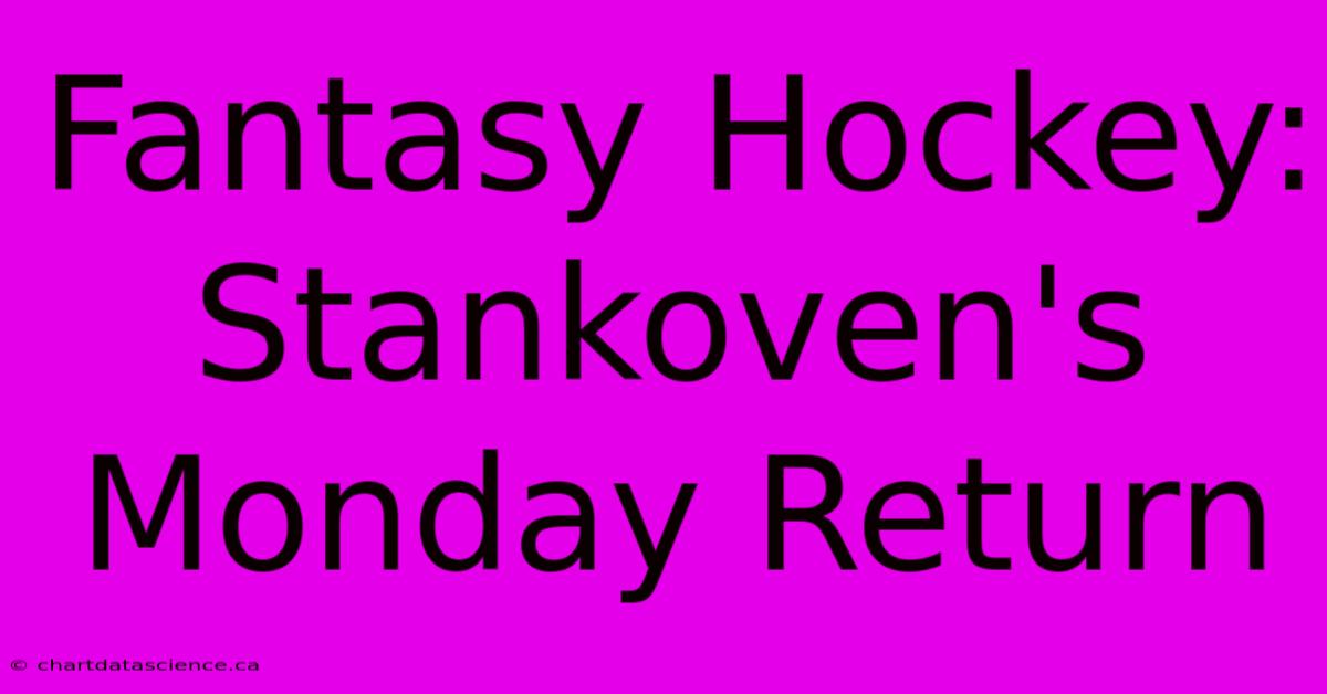 Fantasy Hockey: Stankoven's Monday Return