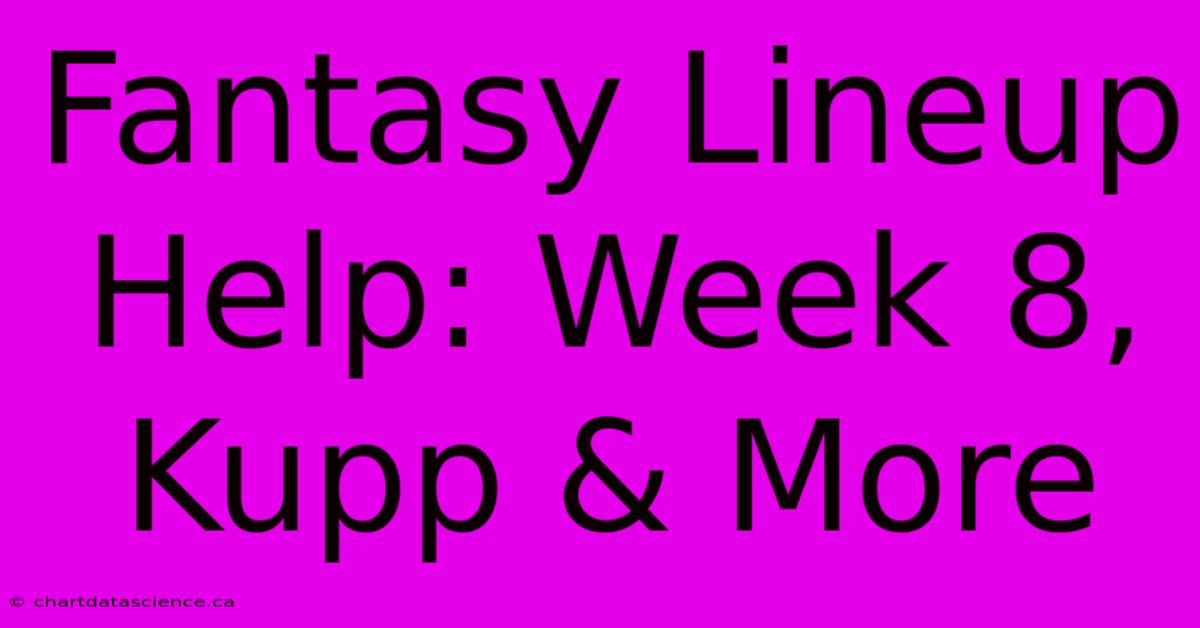 Fantasy Lineup Help: Week 8, Kupp & More