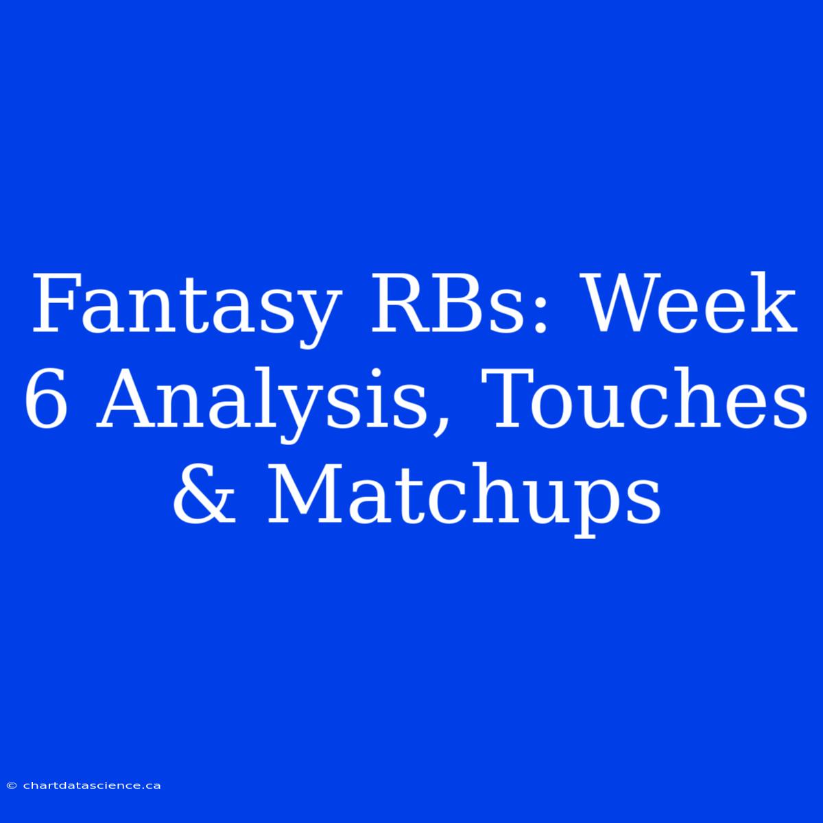 Fantasy RBs: Week 6 Analysis, Touches & Matchups