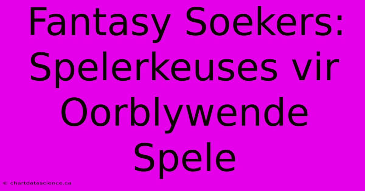 Fantasy Soekers: Spelerkeuses Vir Oorblywende Spele