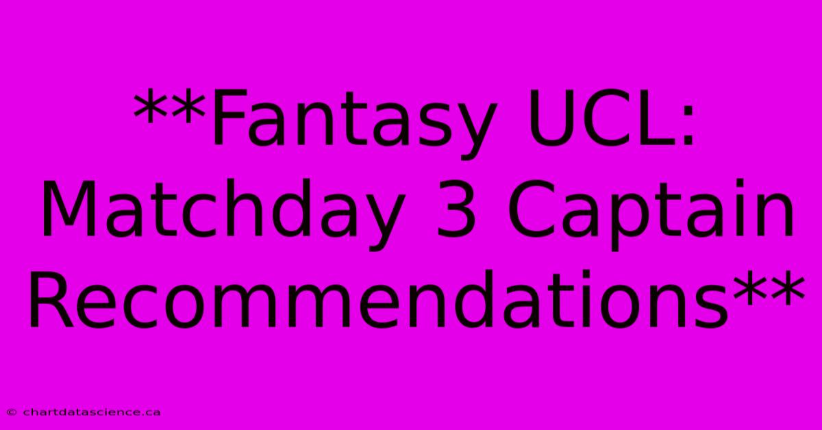 **Fantasy UCL: Matchday 3 Captain Recommendations** 