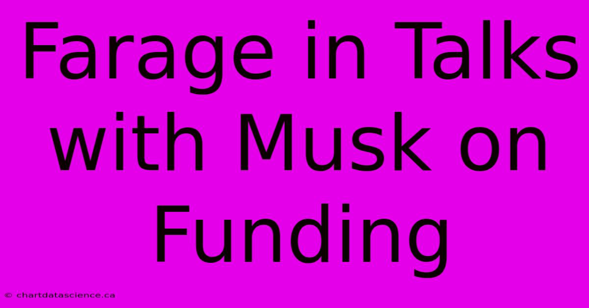 Farage In Talks With Musk On Funding