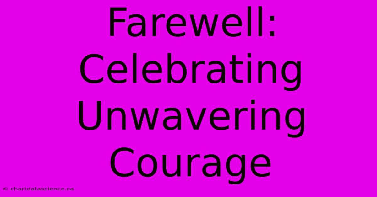 Farewell: Celebrating Unwavering Courage