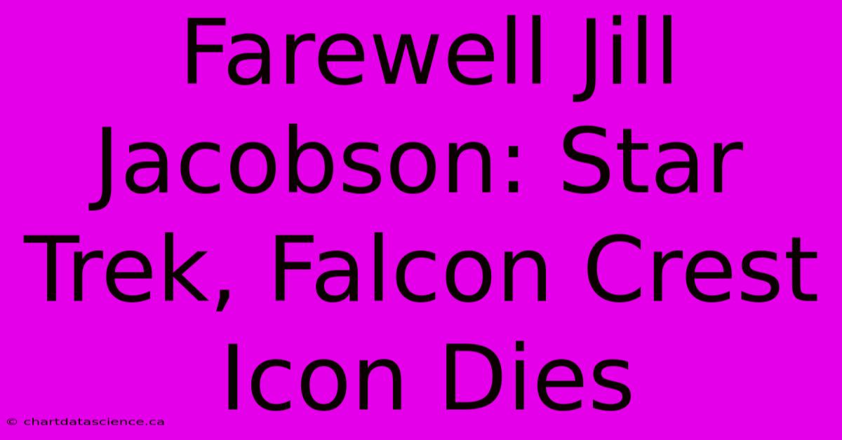 Farewell Jill Jacobson: Star Trek, Falcon Crest Icon Dies