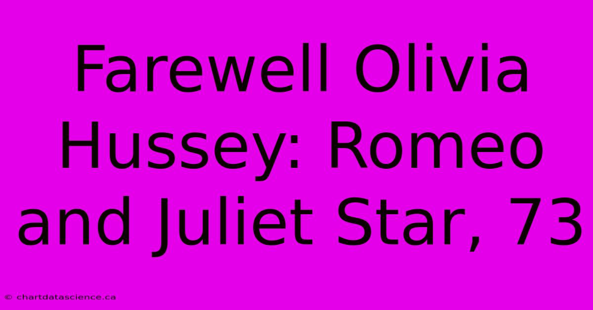 Farewell Olivia Hussey: Romeo And Juliet Star, 73