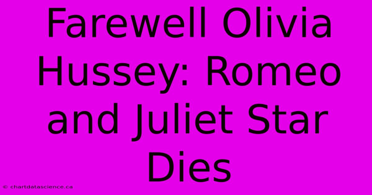 Farewell Olivia Hussey: Romeo And Juliet Star Dies