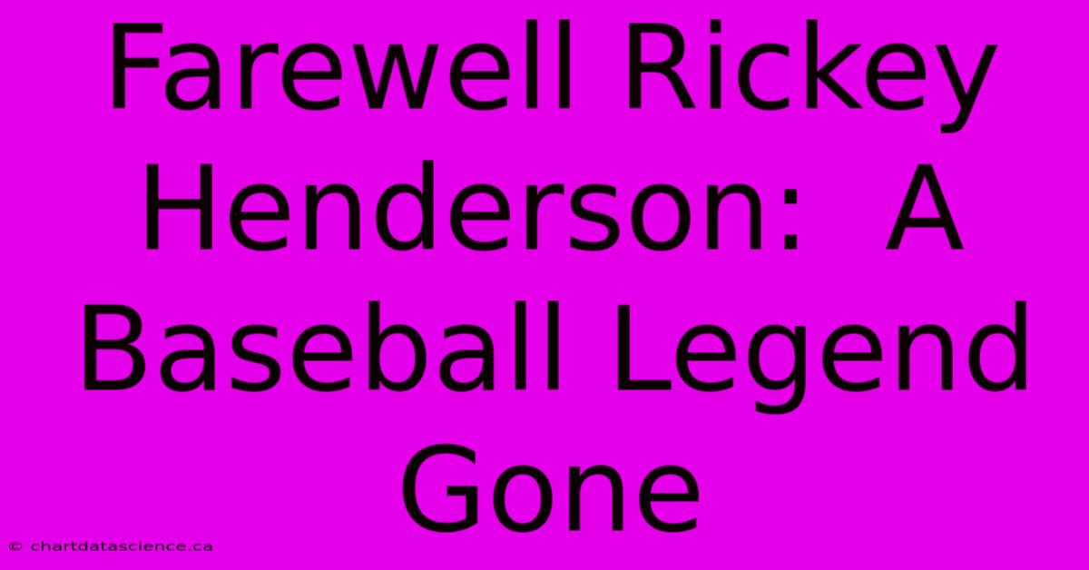 Farewell Rickey Henderson:  A Baseball Legend Gone