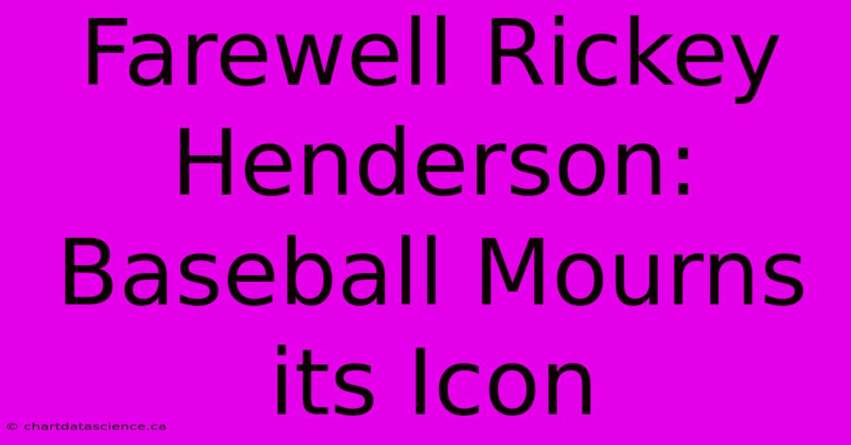 Farewell Rickey Henderson: Baseball Mourns Its Icon