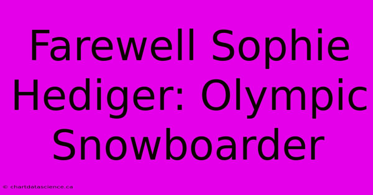 Farewell Sophie Hediger: Olympic Snowboarder