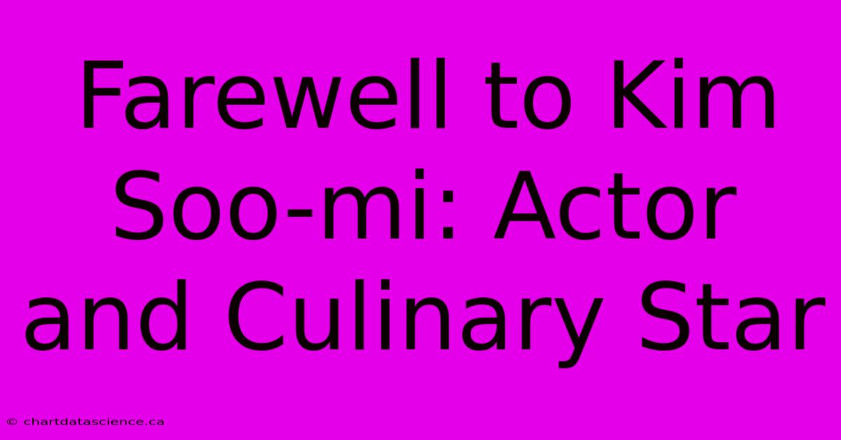 Farewell To Kim Soo-mi: Actor And Culinary Star