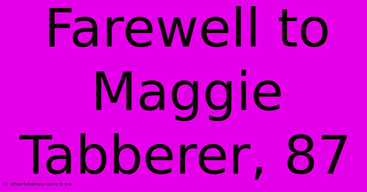 Farewell To Maggie Tabberer, 87