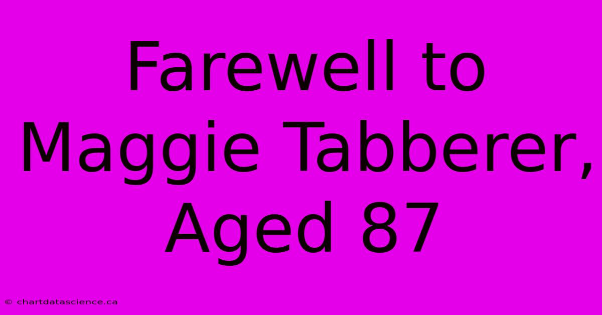 Farewell To Maggie Tabberer, Aged 87