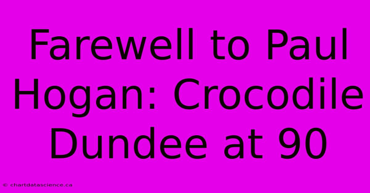 Farewell To Paul Hogan: Crocodile Dundee At 90