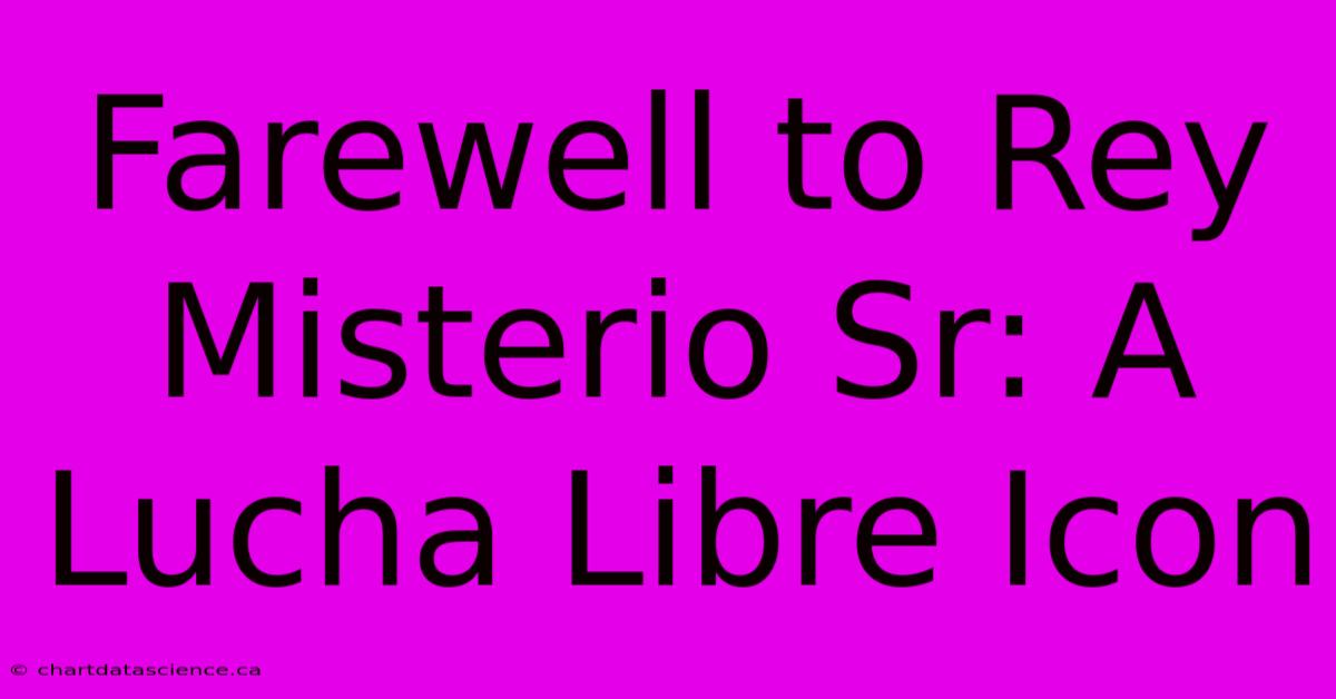 Farewell To Rey Misterio Sr: A Lucha Libre Icon