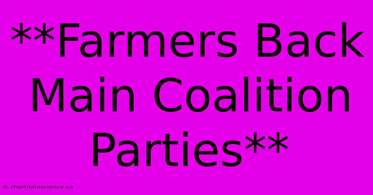 **Farmers Back Main Coalition Parties**