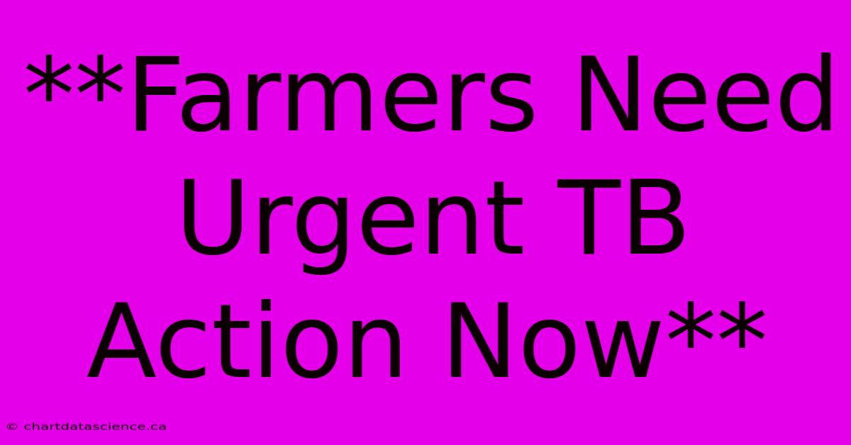 **Farmers Need Urgent TB Action Now**